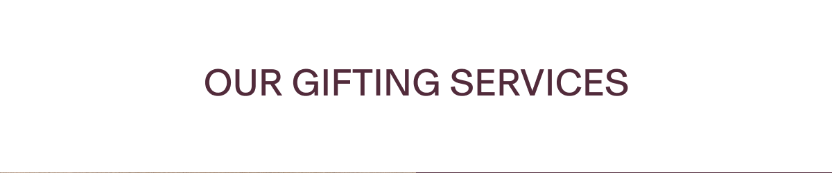 OUR GIFTING SERVICES