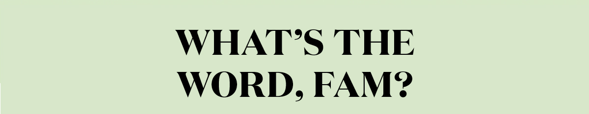 What's the Word, Fam?