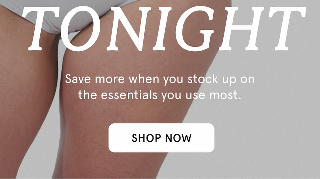 Tonight. Save more when you stock up on the essentials you use most.
