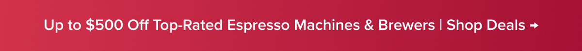 Up to $500 Off Top-Rated Espresso Machines and Brewers | Browse Offers →