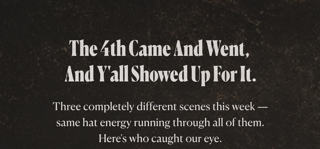 The 4th came and went,  and y'all showed up for it. Three completely different scenes this week — same hat energy running through all of them. Here's who caught our eye.