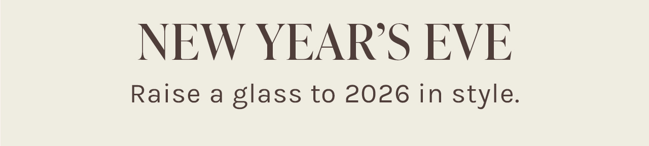 NEW YEAR'S EVE | Raise a glass to 2026 in style.