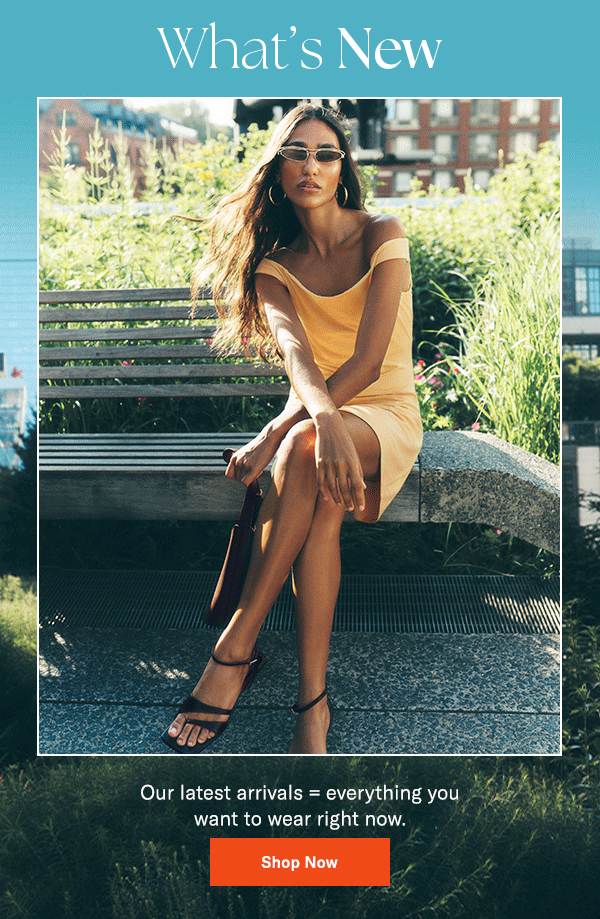 Our latest arrivals = everything you want to wear right now.