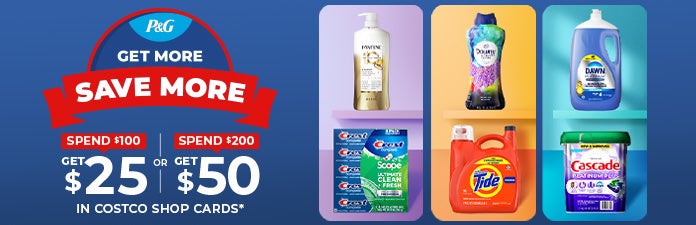 P&G Get more Save more Spend $100 get $25 or Spend $200 Get $50 in Costco shop cards*