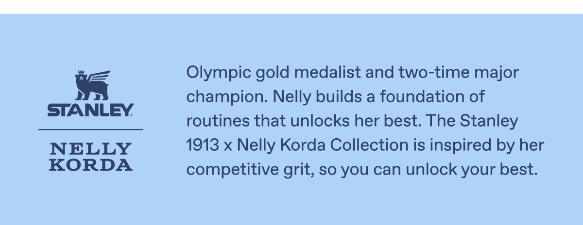 The Stanley 1913 x Nelly Korda Collection is inspired by her competitive grit, so you can unlock your best.