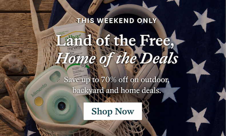 This weekend only. Land of the Free, Home of the Deals. Save up to 70% off on outdoor, backyard and home deals.