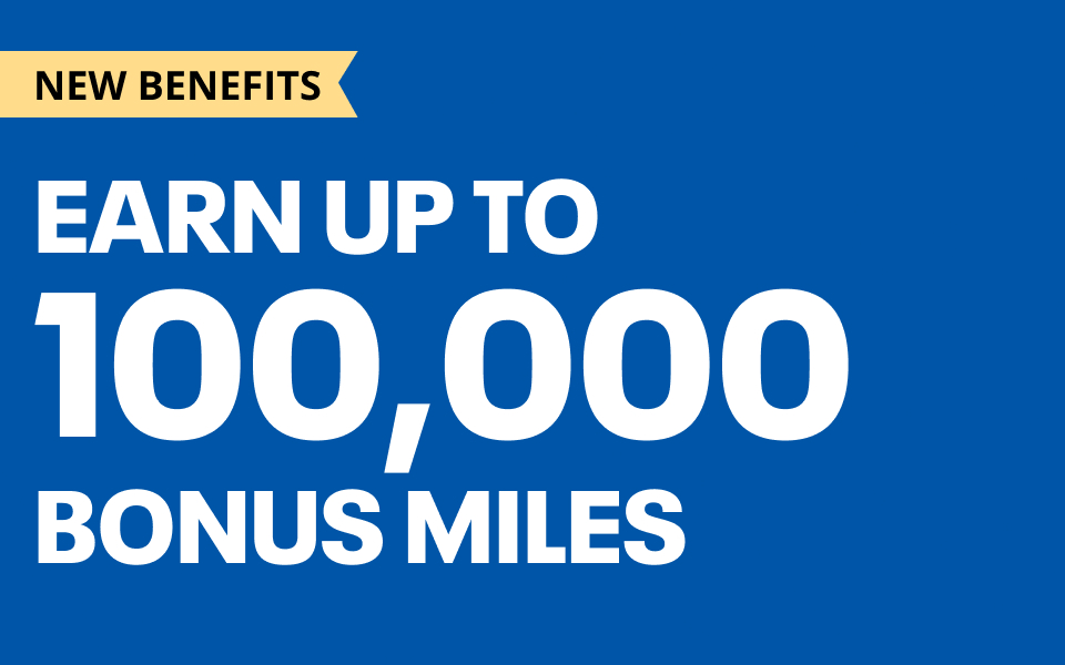 New benefits. If you want to earn up to 100,000 bonus miles