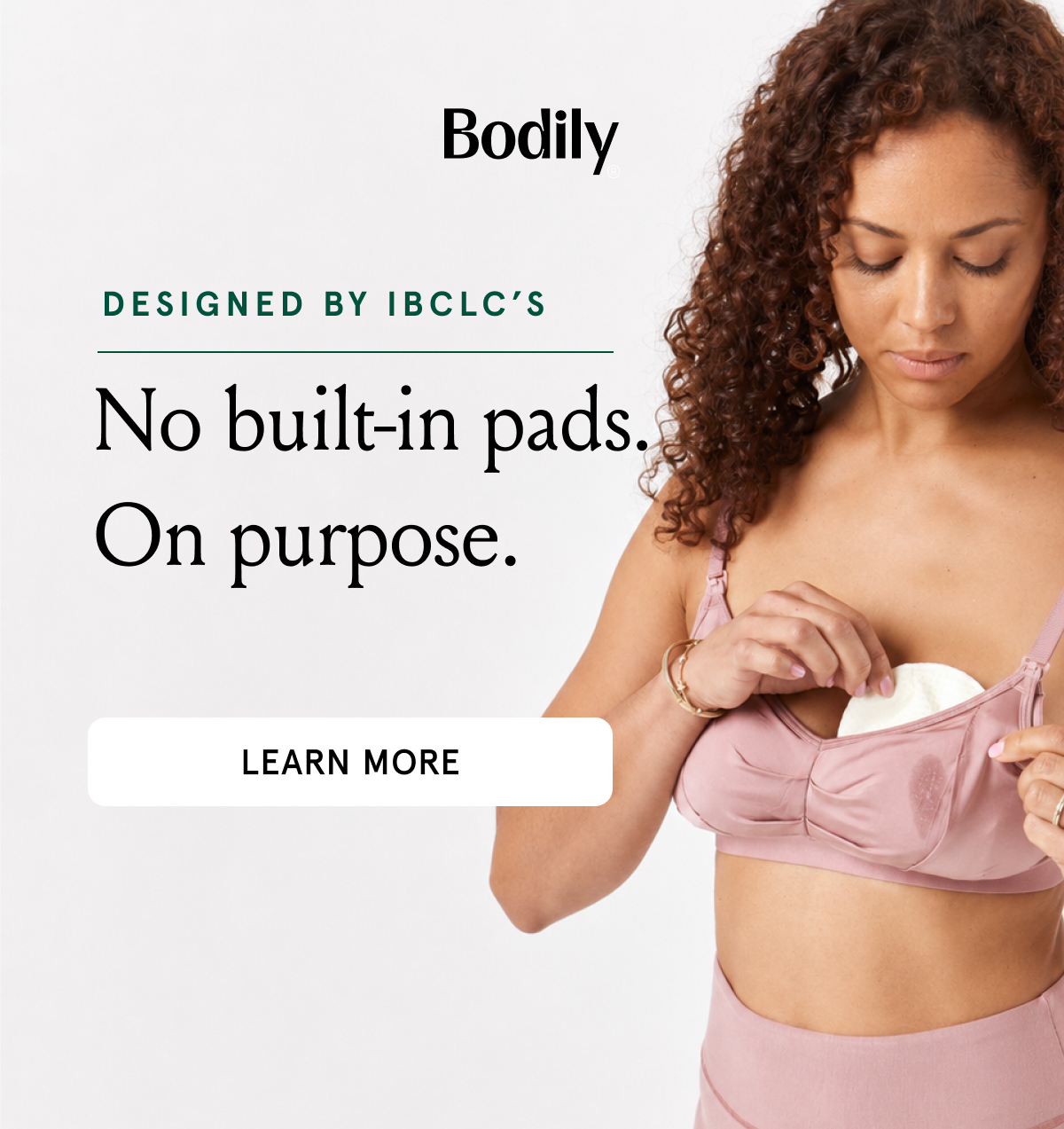 Designed by IBCLC's. No built-in pads. On Purpose. 