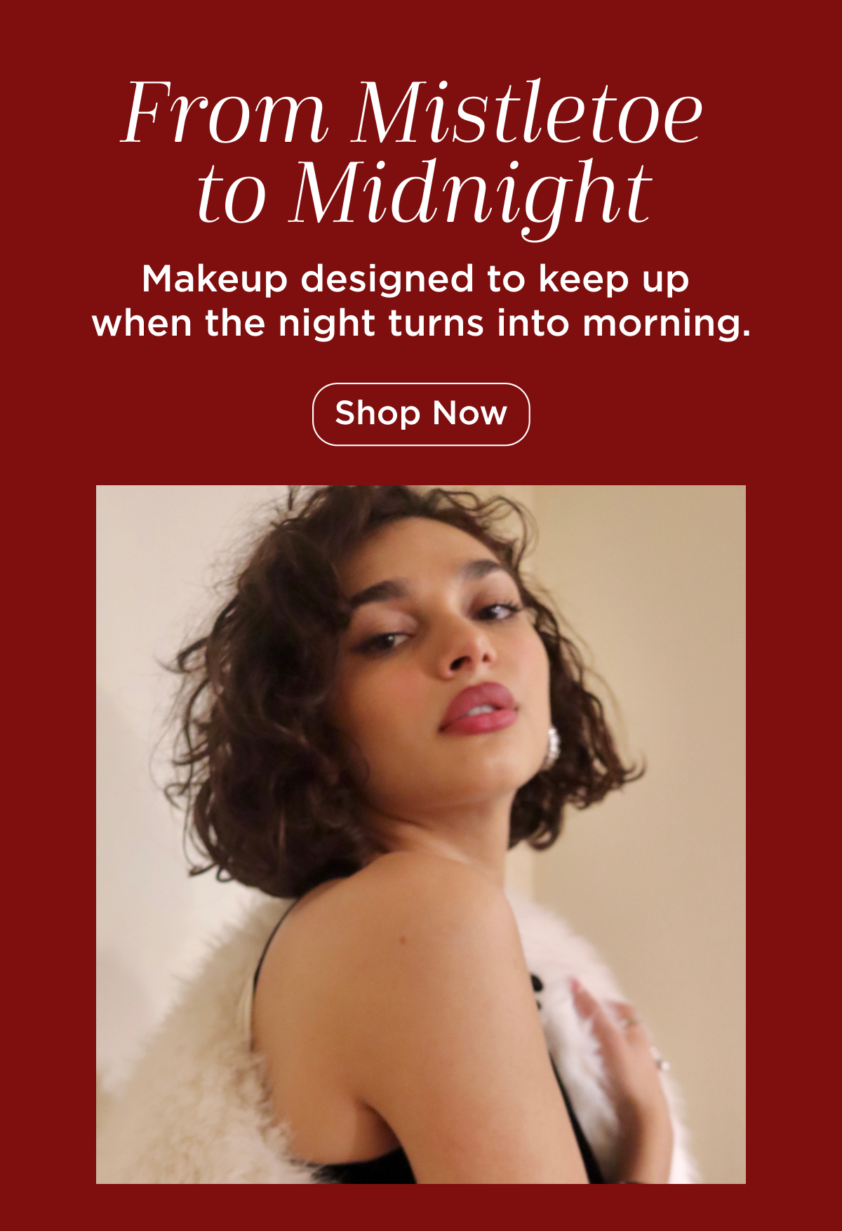 From Mistletoe to Midnight - Makeup designed to keep up when the night turns into morning. Shop Now.