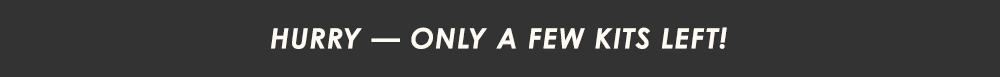Hurry - Only a few kits left!