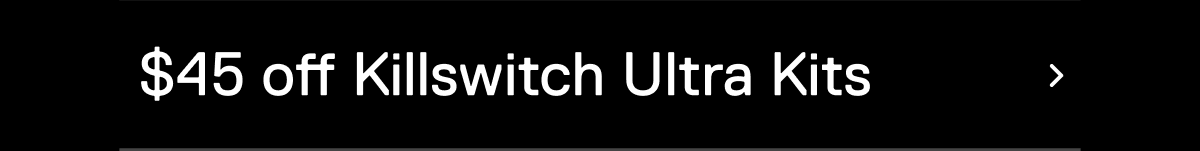 $45 off Killswitch Ultra Kits