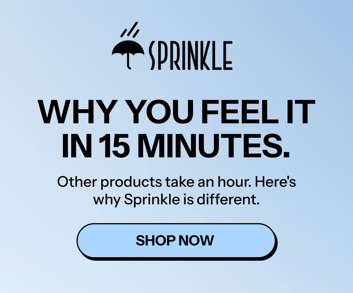 Why you feel it in 15 minutes. Other products take an hour. Here's why Sprinkle is different.