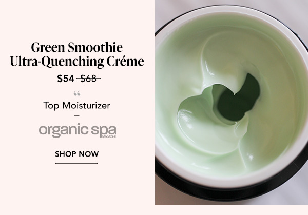 Green Smoothie Ultra-Quenching Creme, $54 (regular $68). Named Top Moisturizer by Organic Spa Magazine. Shop now.