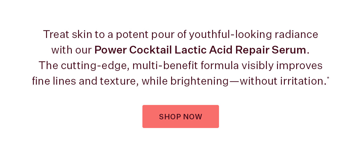 Treat skin to Power Cocktail Lactic Acid Repair Serum