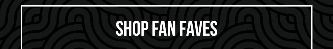 SHOP FAN FAVES