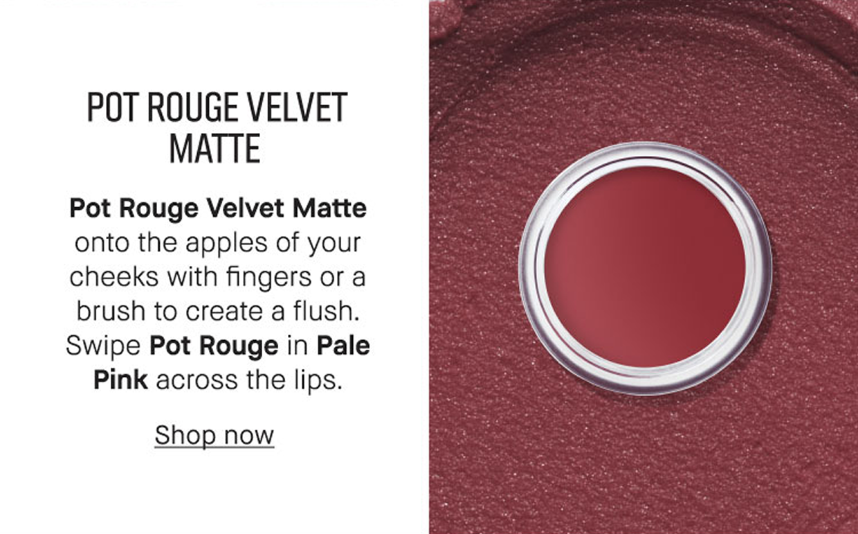 POT ROUGE VELVET MATTE | Pot Rouge Velvet Matte onto the apples of your cheeks with fingers or a brush to create a flush. Swipe Por Rouge in Pale Pink across the lips. Shop now