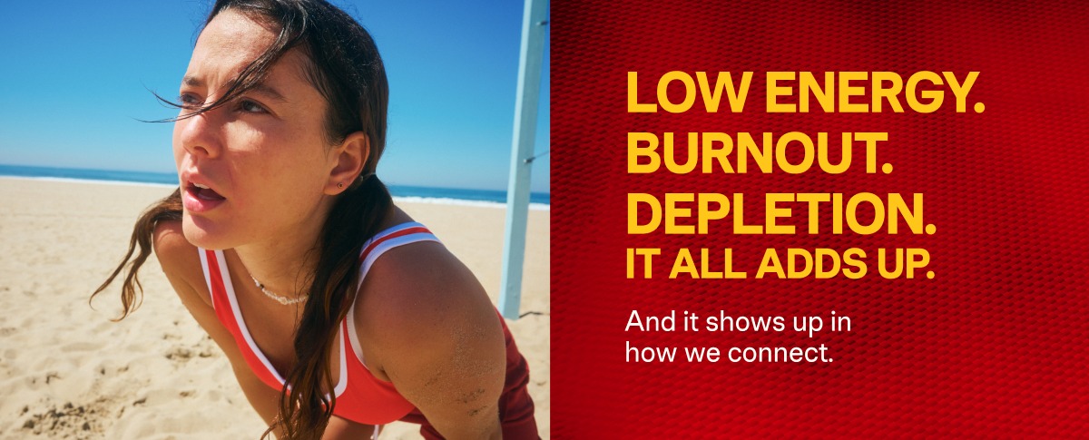 Low Energy. Burnout. Depletion. It All Adds Up.