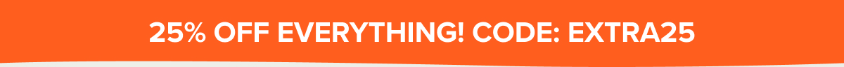 25% OFF EVERYTHING! CODE: EXTRA25