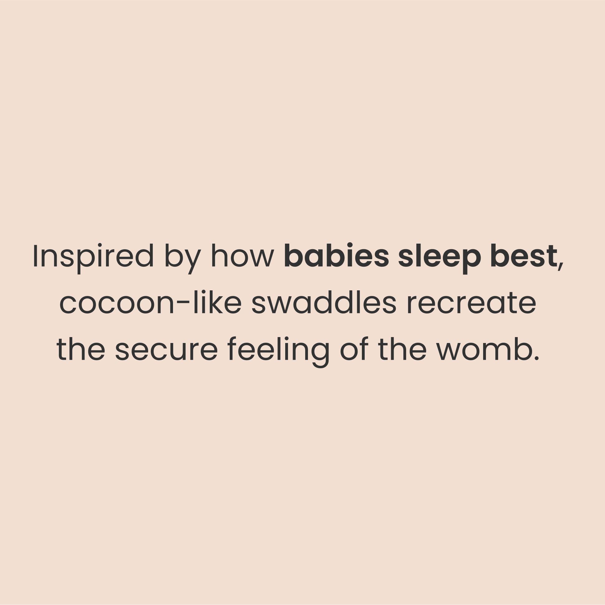 Inspired how babies sleep best, cocoon-like swaddles recreate the secure feeling of the womb