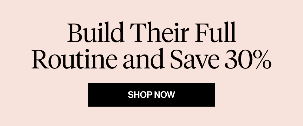 Build their full routine and save 30%