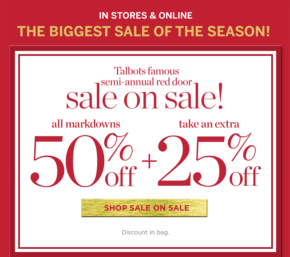 In Stores & Online! All markdowns 50% off + take an extra 25% off