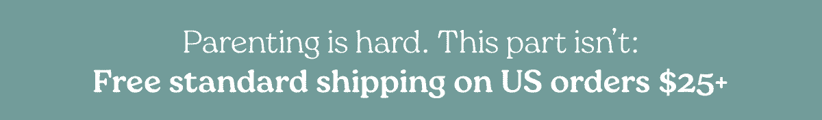 Parenting is hard. This part isn't: Free standard shipping on US orders $25+