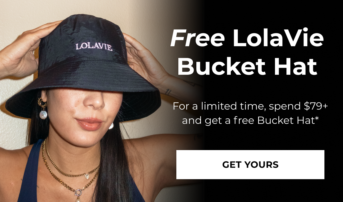 Free LolaVie Bucket Hat ​ For a limited time, spend $79+  and get a free Bucket Hat* - GET YOURS