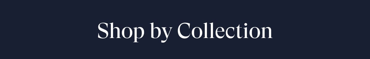 SHOP BY COLLECTION