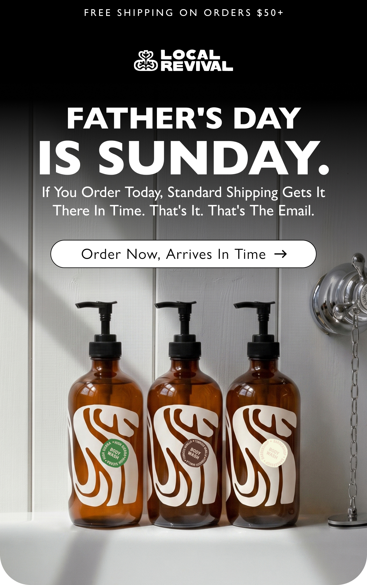 FREE SHIPPING ON ORDERS $50+ Father's Day is Sunday. If you order today, standard shipping gets it there in time. That's it. That's the email. | Order Now, Arrives In Time