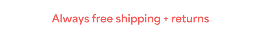Always free shipping + returns. Buy&nbsp;now,&nbsp;pay&nbsp;later.