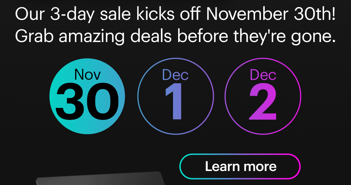 Our 3-day sale kicks off November 30th! Grab amazing deals before they're gone.
