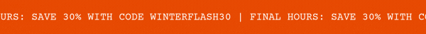 FINAL HOURS: SAVE 30% WITH CODE WINTERFLASH30
