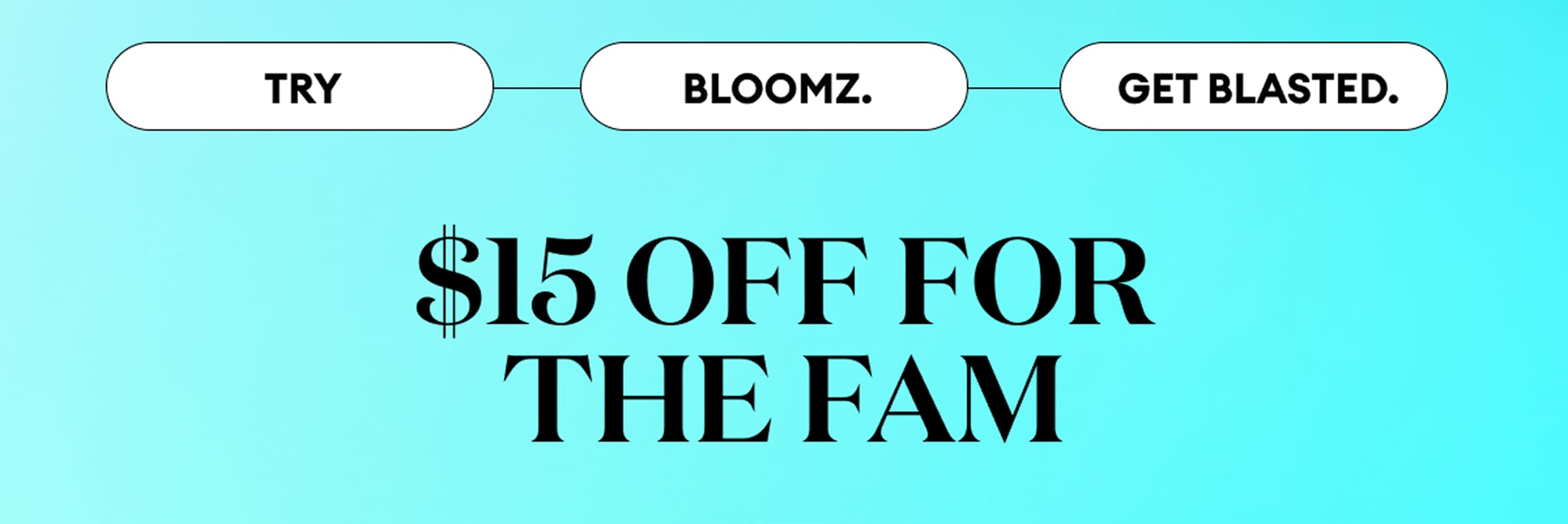 Try Bloomz. Get Blasted. | $15 Off For the Fam