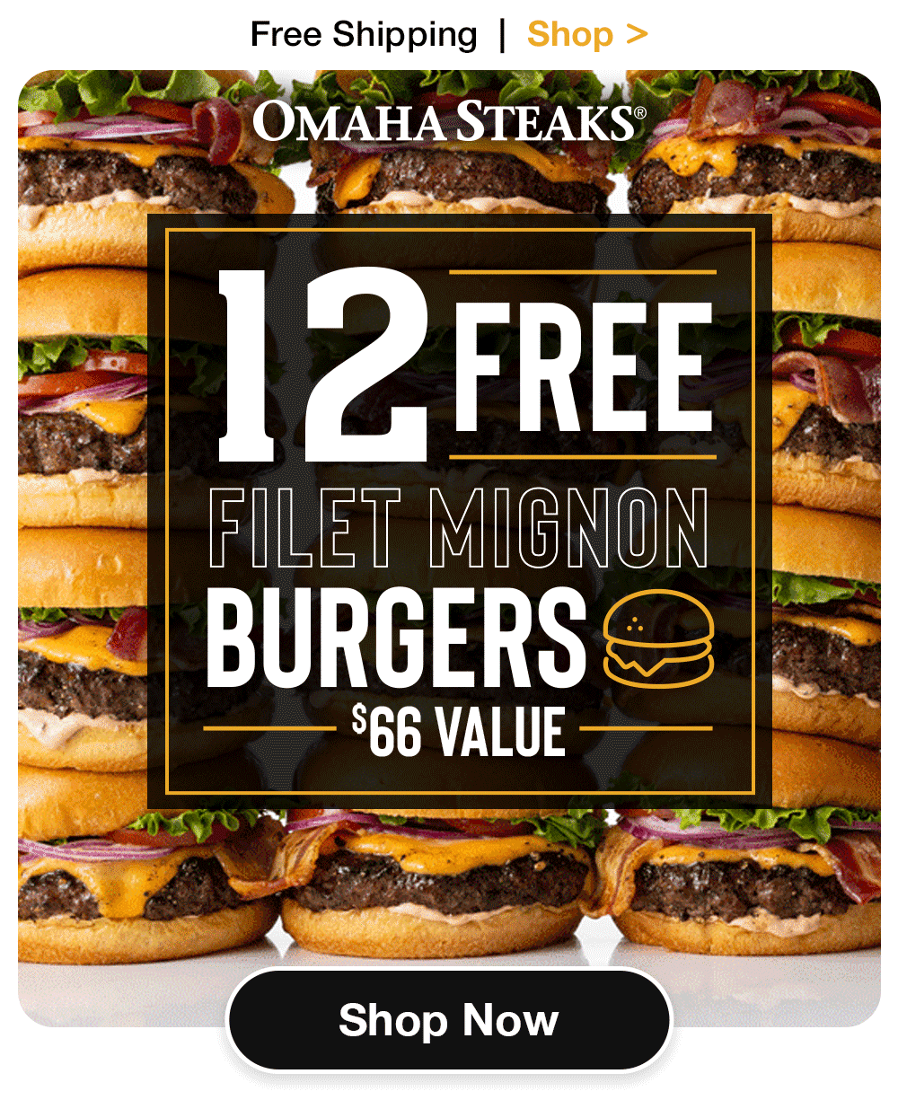 Free Shipping | Shop >  

OMAHA STEAKS®
12 FREE
FILET MIGNON
BURGERS

$66 VALUE

SHOP NOW
