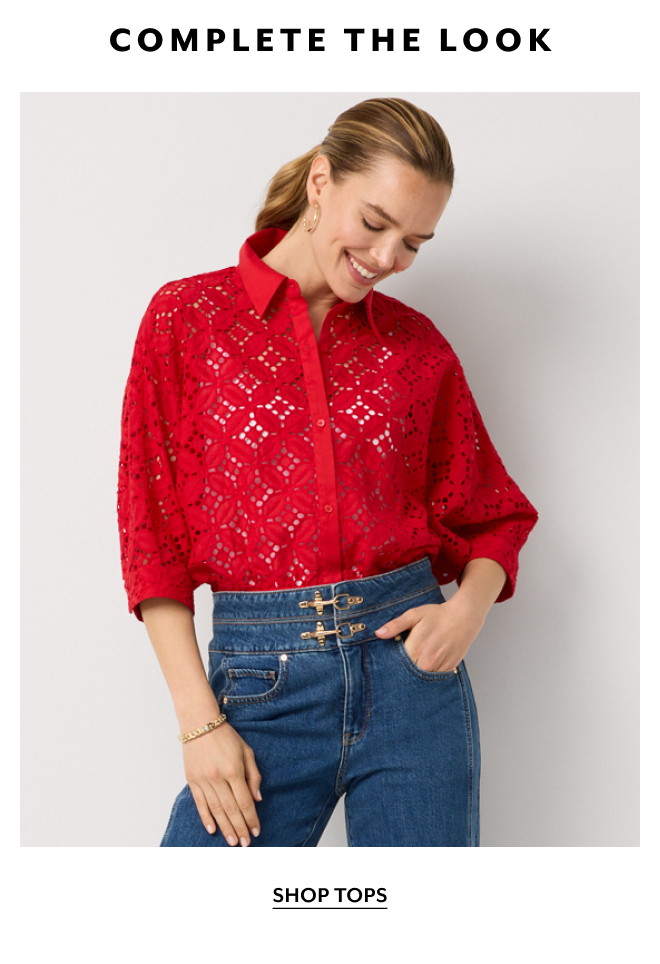 COMPLETE THE LOOK. SHOP TOPS