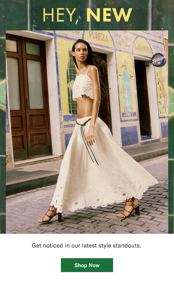 Hey, New: Get noticed in our latest style standouts.