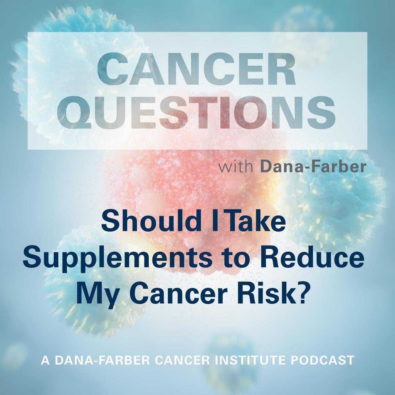  Should I Take Supplements to Reduce Cancer Risk?