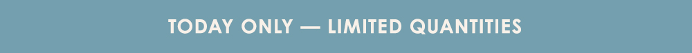 Today Only - Limited quantities 