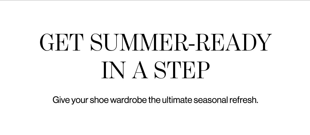 Get Summer-Ready In A Step - Give Your Shoe Wardrobe The Ultimate Seasonal Refresh.