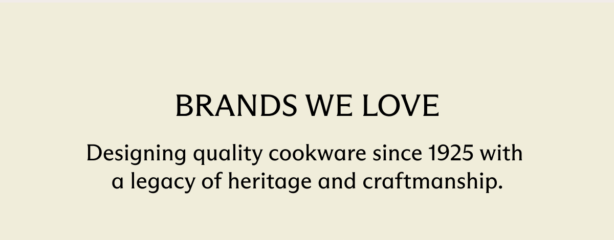 BRANDS WE LOVE | Designing quality cookware since 1925 with a legacy of heritage and craftmanship.