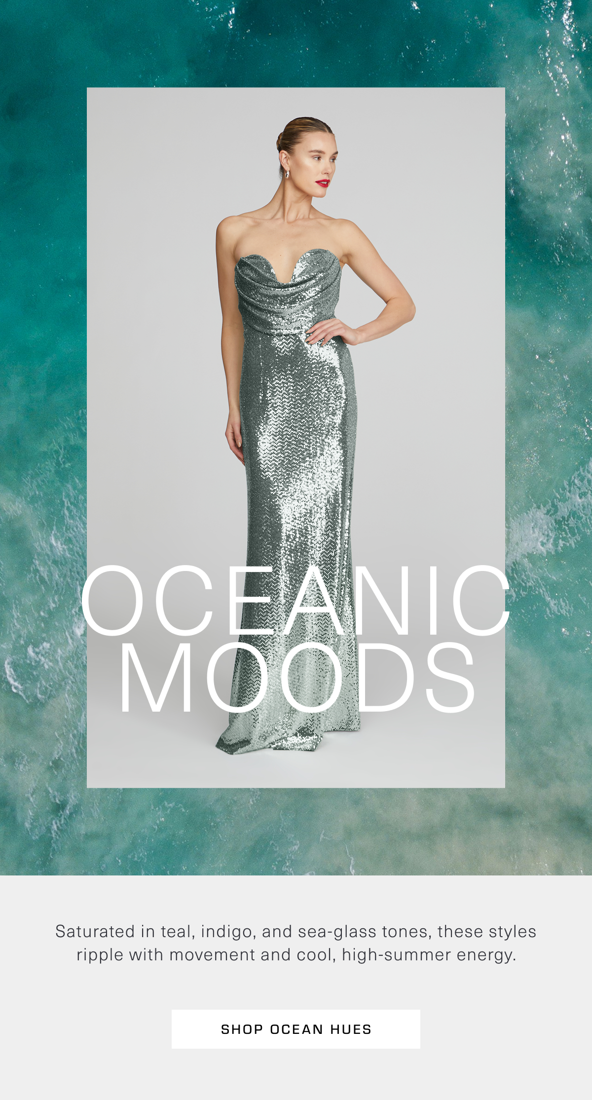 Oceanic Mood. Saturated in teal, indigo, and sea-glass tones, these styles ripple with movement and cool, high-summer energy. Shop Ocean Hues