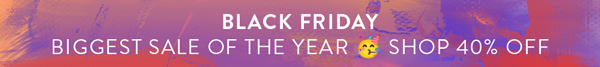 BLACK FRIDAY! SHOP 40% OFF