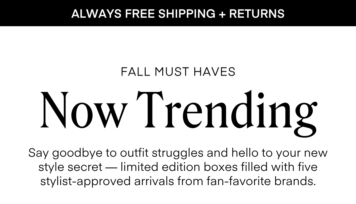 ALWAYS FREE SHIPPING + RETURNS
LIMITED EDITION
The Back to Black Box
Style that feels effortless, with just the right touch of drama. This box brings together rich tones, soft textures, and feminine details that elevate your everyday looks no overthinking required
Each piece is curated to mix, match, and move with your life, whether you're dressing for work, weekends, or a night out. Think confidence, comfort, and a hint of edge - all in one box.
RESERVE YOURS