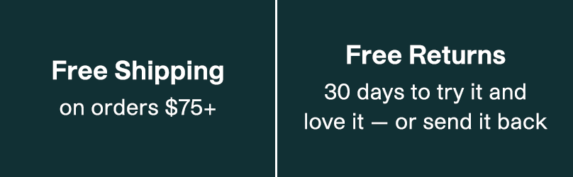 Free Shipping on orders $75+ | Free Returns: 30 days to try it and love it — or send it back | 5% Cash Back on every order, always | Self-Care Now, Pay Later with Sezzle