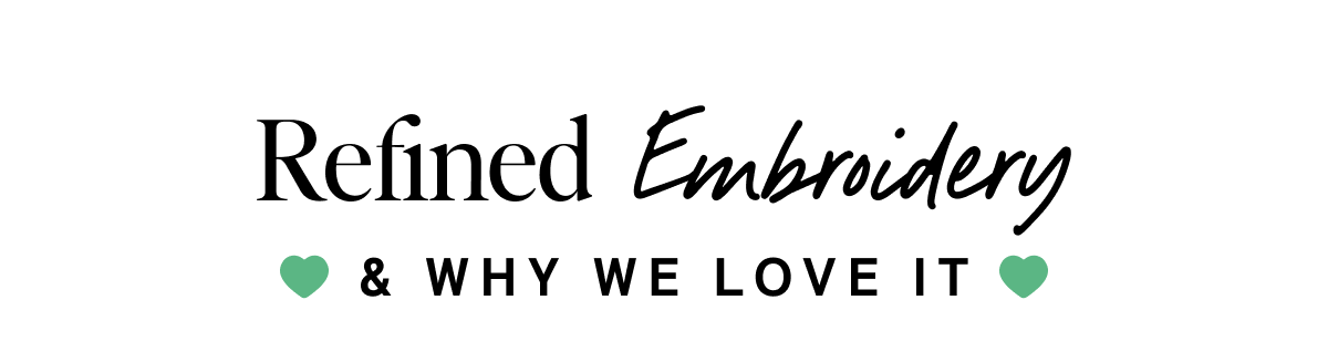 Refined Embroidery & Why We Love It