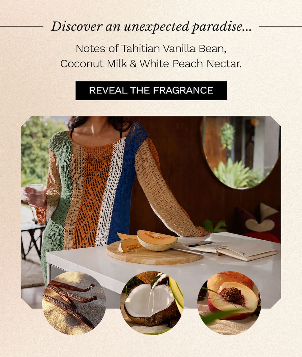 Discover an unexpected paradise...Notes of Tahitian Vanilla Bean, Coconut Milk & White Peach Nectar. Reveal the fragrance.