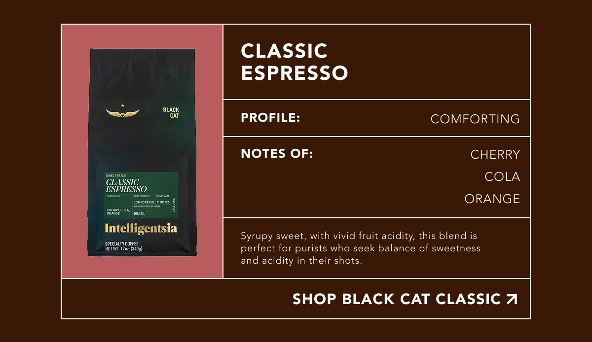 Classic Espresso. Profile: Comforting. Notes of: cherry, cola, orange. Syrupy sweet, with vivid fruit acidity, this blend is perfect for purists who seek balance of sweetness and acidity in their shots. | SHOP BLACK CAT ESPRESSO