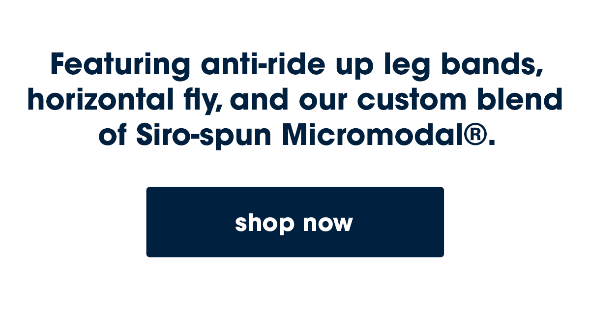 Featuring anti ride up leg bands, horizontal fly and our custom blend of Siro-spun Micromodal. 