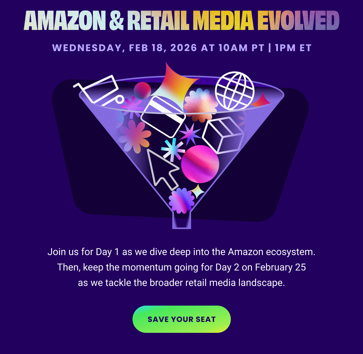 Amazon & Retail Media Evolved - WEDNESDAY, FEB 18, 2026 at 10am PT / 1pm ET - Join us for Day 1 as we dive deep into the Amazon ecosystem. Then, keep the momentum going for Day 2 on February 25 as we tackle the broader retail media landscape. - SAVE YOUR SEAT
