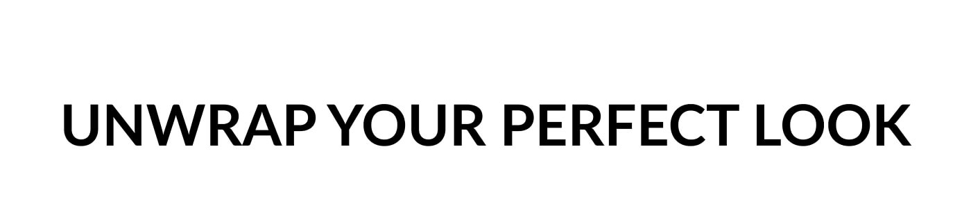 UNWRAP YOUR PERFECT LOOK